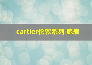 cartier伦敦系列 腕表